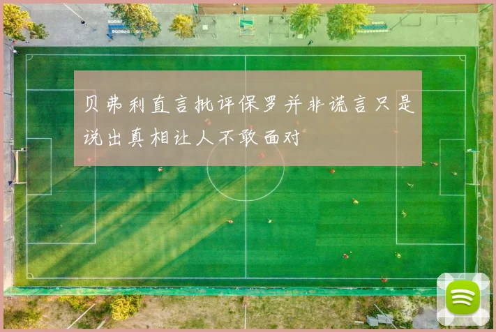 贝弗利直言批评保罗并非谎言只是说出真相让人不敢面对
